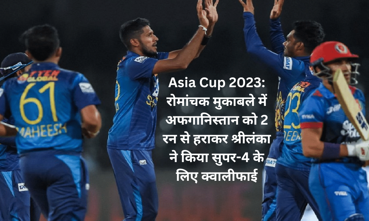 Asia Cup 2023: रोमांचक मुकाबले में अफगानिस्तान को 2 रन से हराकर श्रीलंका ने किया सुपर-4 के लिए क्वालीफाई